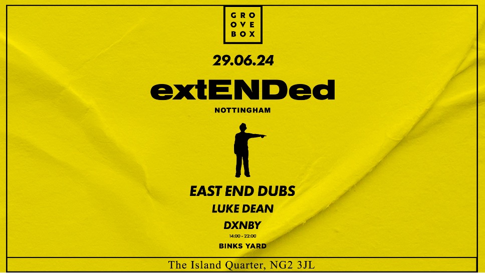 Groovebox presents East End Dubs ExtENDed Nottingham